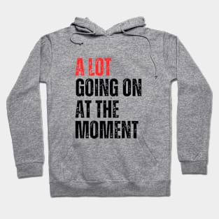 A Lot Going On at The Moment Hoodie